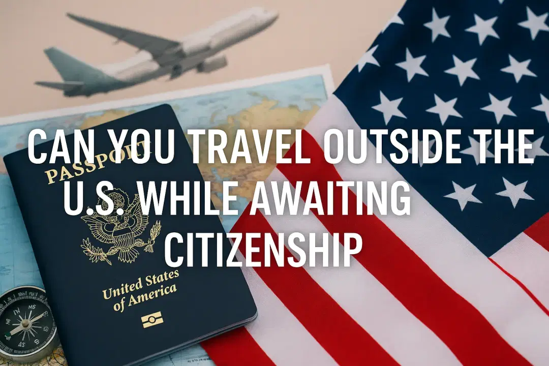 ¿Puede viajar fuera de Estados Unidos mientras espera la ciudadanía?